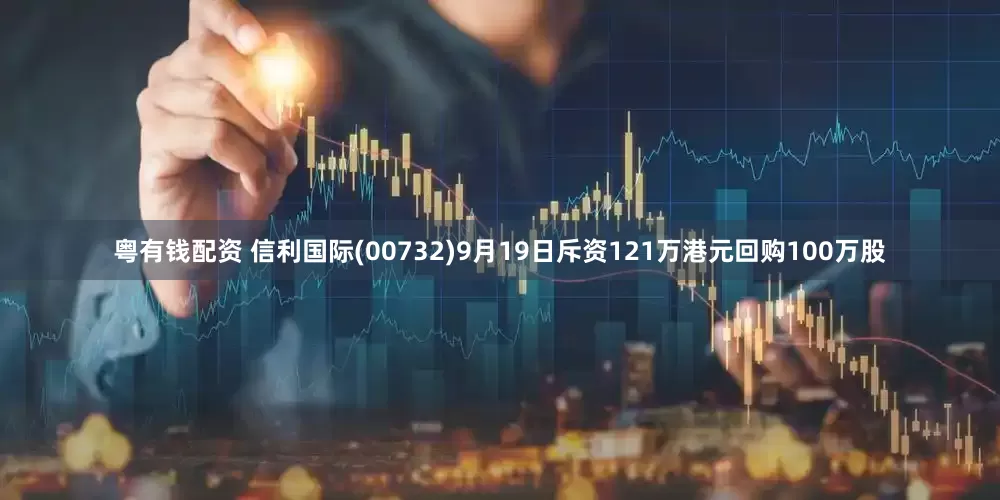 粤有钱配资 信利国际(00732)9月19日斥资121万港元回购100万股